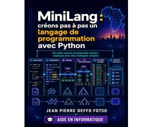 MiniLang : créons pas à pas un langage de programmation avec Python: Du code source au bytecode maison, expliqué avec des analogies simples