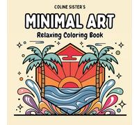 Minimal Art: A Coloring Book of Simple, Minimalist Designs, Serene Landscapes, and Everyday Objects for Relaxation and Creativity - Perfect for Teens and Adults