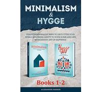 Minimalism & Hygge: 2 Books in 1. Discover Minimalist Ways To Declutter Your World And Bring Sanity To Your Home And Life With Danish Art Of Happiness