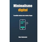 Minimalisme digital - Travailler mieux avec moins d’apps: Libérez votre temps, votre attention et votre efficacité