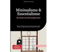 Minimalisme & Essentialisme: De Kunst van Eenvoudig Leven: Praktische handleiding voor een bewuste levensstijl met minder spullen, van digitaal minimalisme tot duurzame huishouding