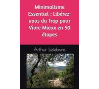 Minimalisme Essentiel : Libérez-vous du Trop pour Vivre Mieux en 50 étapes