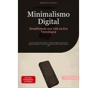 Minimalismo Digital: Simplificando Sua Vida Na Era Tecnológica