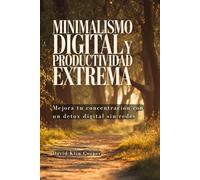 Minimalismo digital y productividad extrema: Mejora tu concentración con un detox digital sin redes