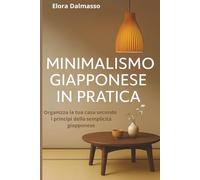 Minimalismo giapponese in pratica: Organizza la tua casa secondo i principi della semplicità giapponese