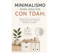 Minimalismo para Adultos con TDAH: Sistemas Simples de Organización que Respetan Cómo Funciona Realmente tu Cerebro