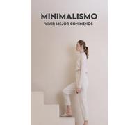 MINIMALISMO Vivir mejor con menos: Conceptos, Beneficios, Despejar, Finanzas, Relaciones, Jubilación Anticipada y Minimalismo en el Mundo Digital y para Familias