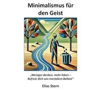Minimalismus für den Geist: „Weniger denken, mehr leben - Befreie dich von mentalem Ballast“