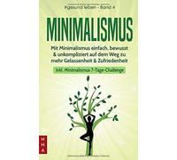 Minimalismus: Mit Minimalismus Einfach, Bewusst & Unkompliziert Auf Dem Weg Zu Mehr Gelassenheit & Zufriedenheit (Inkl. Minimalismus 7-Tage-Challenge) (#Gesund Leben)