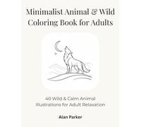 Minimalist Animal Coloring Book: 40 Simple & Wild Line Art Illustrations for Adult Relaxation, Stress Relief, and Mindfulness - Easy Nature Designs for Beginners