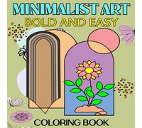 Minimalist Art Coloring Book Bold and Easy: Simple and Cute Designs for Relaxation & Stress Relief Featuring Minimalist Shapes, Simple Landscapes, Clean Lines, Abstract Art, and More.
