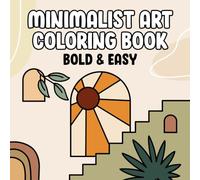 Minimalist Art: Coloring Book with Easy and Bold Designs for Adults, Beginners, and Kids, Simple Line Illustrations of Nature, Scenes, Plants, and More to Relax, Mindfulness and Stress Relief