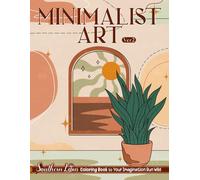 Minimalist Art Ver 2: Coloring Book of Simplicity, Abstract Designs, Vintage Styles, and Nature Patterns for Adults and Beginners, Minimalism Drawings to Color, Relax, and Relieve Stress