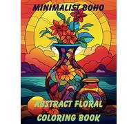 Minimalist Boho Coloring: Floral Plant Coloring Book | 53 Bold Abstract Art Pages Designed to Foster Mindfulness and Zen in Teens and Adults
