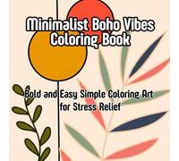 Minimalist Boho Vibes Coloring Book: Bold and Easy Simple Designs Art Featuring Flowers, Plants, and Abstract Shapes for Adults and Teens Coloring