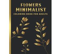 Minimalist Coloring Book For Women: Over 50 Pages Of Mindfulness And Anti-Stress Coloring To Soothe Anxiety Featuring Beautiful Floral Design Boho Decor Bohemian & Abstract Aesthetic Coloring Page