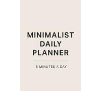 Minimalist Daily Planner - 5 Minutes a Day: A Simple Yet Powerful Daily Planning Tool for Busy Minds | Organize Your Life in 5 Minutes | Undated | Elegant Minimal Design