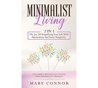 Minimalist Living: 2 In 1: The Joy Of Simplifying Your Life With Minimalism And Inner Simplicity: Includes Minimalist Living And Minimalist Budget