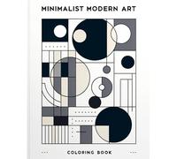 Minimalist Modern Art Coloring Book: Explore The Elegance Of Contemporary Design As You Fill Each Page With Bold Lines And Vibrant Colors, Celebrating The Beauty Of Simplicity In Modern Art