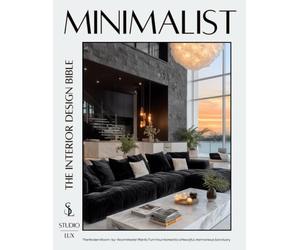 Minimalist - The Interior Design Bible: The Modern Room-by-Room Master Plan to Turn Your Home into a Peaceful, Harmonious Sanctuary