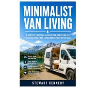 Minimalist Van Living: A Complete Practical Blueprint for Simplifying Life, Traveling Freely and Living Comfortably on the Road