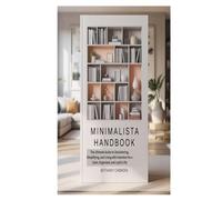 MINIMALISTA HANDBOOK: The Ultimate Guide to Decluttering, Simplifying, and Living with Intention for a Calm, Organized, and Joyful Life