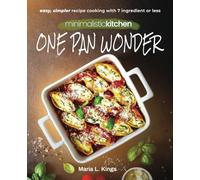 Minimalistic Kitchen - One pan Wonder: Easy, Simpler Recipes Cooking with 7 Ingredients or Less