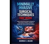Minimally Invasive Surgical Techniques That Work: A Step-by-Step Practical Guide for Orthopedic & Spine Surgeons, Residents, and Fellows to Operate Faster, Safer, and with Total Confidence