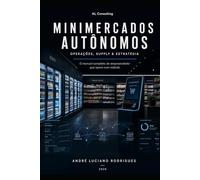 Minimercados Autônomos: Operações, Supply & Estratégia: O manual completo do empreendedor que opera com método