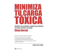 Minimiza tu carga tóxica: Identifica los productos y hábitos que sabotean tu salud y merman tu energía