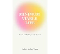 MINIMUM VIABLE LIFE: How to Build a Life You Actually Want