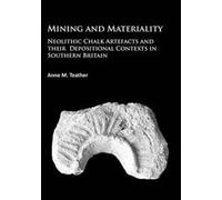 Mining and Materiality: Neolithic Chalk Artefacts and Their Depositional Contexts in Southern Britain - [Version Originale] Inconnu (Auteur)