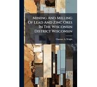 Mining And Milling Of Lead And Zinc Ores In The Wisconsin District Wisconsin