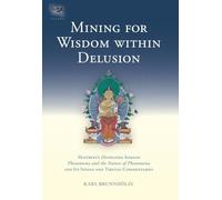 Mining for Wisdom within Delusion: Maitreya's "Distinction between Phenomena and the Nature of Phenomena" and Its Indian and Tibetan Commentaries