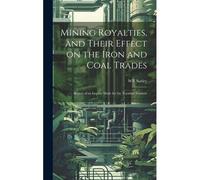 Mining Royalties, And Their Effect On The Iron And Coal Trades; Report Of An Inquiry Made For The Toynbee Trustees