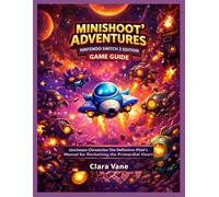 Minishoot' Adventures: Nintendo Switch 2 Edition Game Guide: Unchosen Chronicles: The Definitive Pilot’s Manual for Reclaiming the Primordial Heart