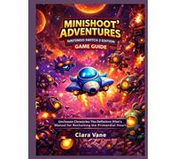 Minishoot' Adventures: Nintendo Switch 2 Edition Game Guide: Unchosen Chronicles: The Definitive Pilot’s Manual for Reclaiming the Primordial Heart