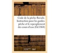 Ministère de l'agriculture, du commerce et des travaux publics. Code de la pêche fluviale Collectif (Auteur)