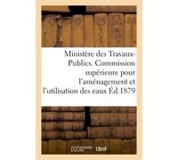 Ministère des Travaux-Publics. Commission supérieure pour l'aménagement et l'utilisation des eaux. 1ère session 1878-1879, in-fol. - Collectif - Hachette Bnf - broché - Livre