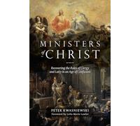 Ministers of Christ: Recovering the Roles of Clergy and Laity in an Age of Confusion