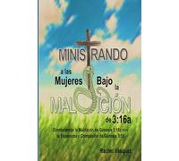 Ministrando a las Mujeres Bajo la Maldición de 3:16a: Combatiendo la Maldición de Génesis 3:16a con la Esperanza y Compasión de Génesis 3:15