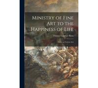 Ministry Of Fine Art To The Happiness Of Life: Essays On Various Arts