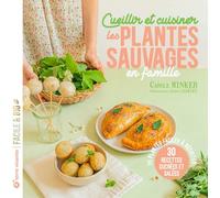 Minker, Carole - Cueillir et cuisiner les plantes sauvages en famille: 25 plantes faciles à récolter 30 recettes sucrées et salées
