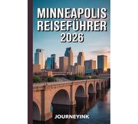 Minneapolis Reiseführer 2026: Der Reisende Reiseführer für Hotels, Restaurants, Sehenswürdigkeiten, Nachtleben und Tagesausflüge