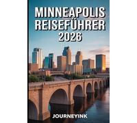 Minneapolis Reiseführer 2026: Der Reisende Reiseführer für Hotels, Restaurants, Sehenswürdigkeiten, Nachtleben und Tagesausflüge