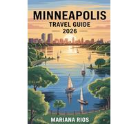 Minneapolis Travel Guide 2026: Discover the City of Lakes: Culture, Cuisine, Creativity, and the Cool North Spirit