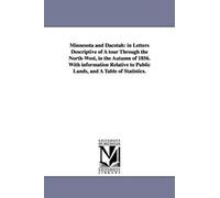 Minnesota And Dacotah: In Letters Descriptive Of A Tour Through The North-West, In The Autumn Of 1856. With Information Relative To Public La