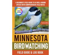 Minnesota Birdwatching - Field Guide: A Beginner's Field Guide to 50 Well-Known Species with Comprehensive Notes (Minnesota Bird Identification Book)