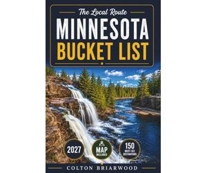 Minnesota Bucket List: 150 North Star Adventures to Explore: Lake Getaways, Waterfall Trails, Cabin Retreats, Scenic Forest Drives & Twin Cities Discoveries - With Seasonal Tips & Outdoor Escapes