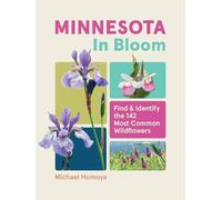 Minnesota in Bloom: Find and Identify the 142 Most Common Wildflowers